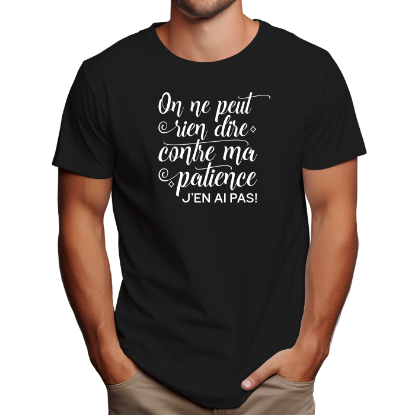 Image de On ne peut rien dire contre ma patience, j'en ai pas!
